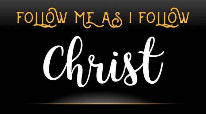 Follow me as I follow Christ